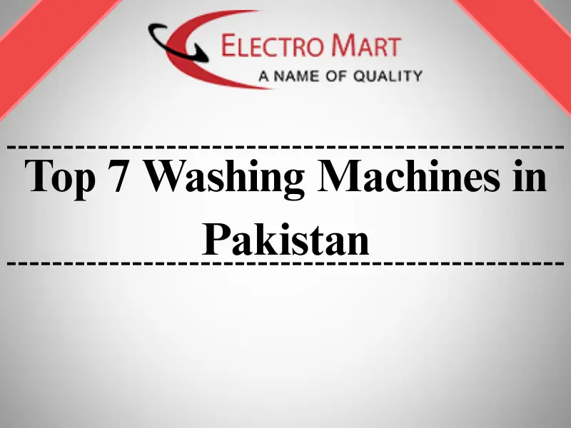 Top 7 Washing Machines in Pakistan